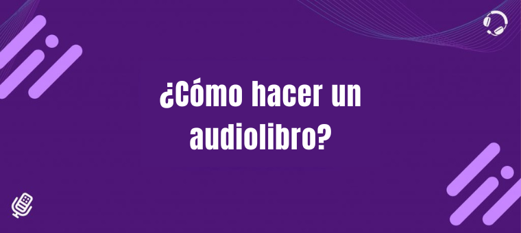 ¿Cómo hacer un audiolibro?